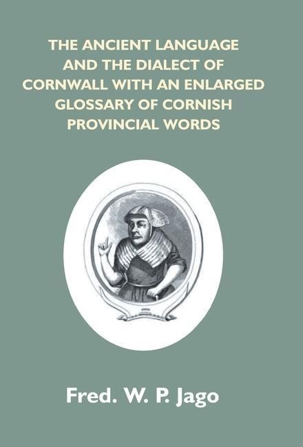 Produktbild: The Ancient Language And The Dialect Of Cornwall With An Enlarged Glossary Of Cornish Provincial Words. Also An Appendix, Containing A List Of Writers