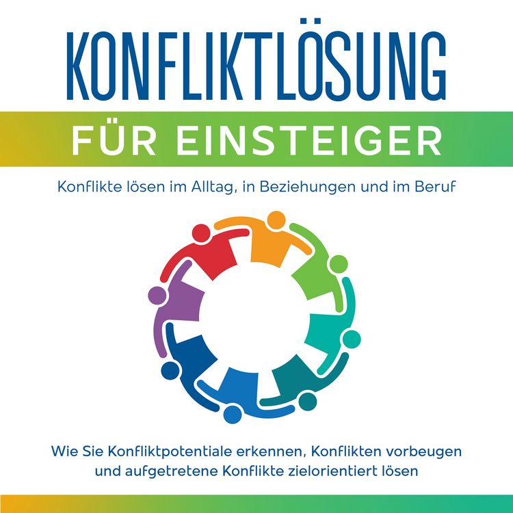 Produktbild: Konfliktl&ouml;sung f&uuml;r Einsteiger - Konflikte l&ouml;sen im Alltag, in Beziehungen und im Beruf: Wie Sie Konfliktpotentiale erkennen,  Konflikten vorbeugen und aufgetretene Konflikte zielorientiert l&ouml;sen