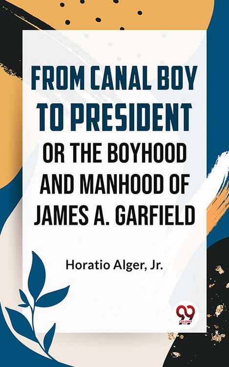 Produktbild: From Canal Boy To President Or The Boyhood And Manhood Of James A. Garfield