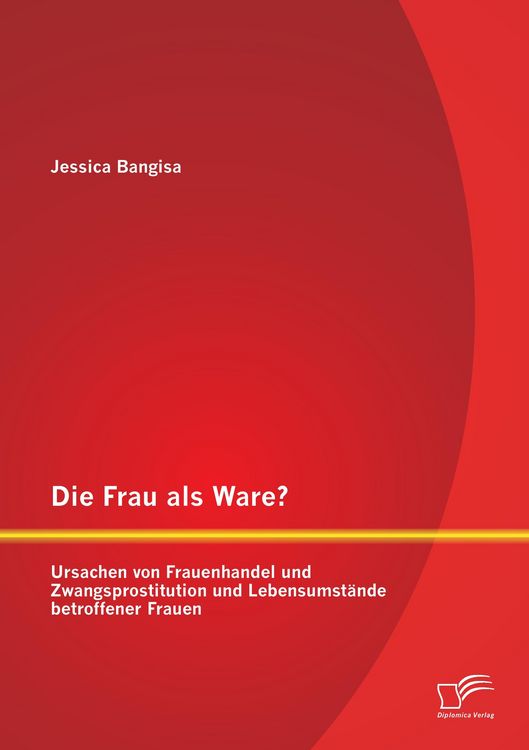 Produktbild: Die Frau als Ware? Ursachen von Frauenhandel und Zwangsprostitution und Lebensumst&auml;nde betroffener Frauen