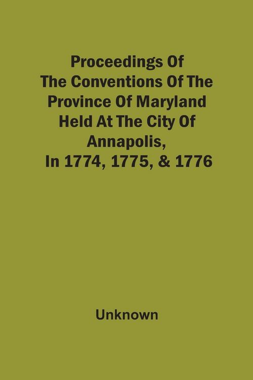 Produktbild: Proceedings Of The Conventions Of The Province Of Maryland, Held At The City Of Annapolis, In 1774, 1775, & 1776