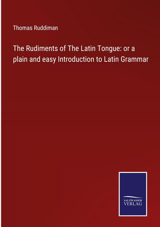 Produktbild: The Rudiments of The Latin Tongue: or a plain and easy Introduction to Latin Grammar