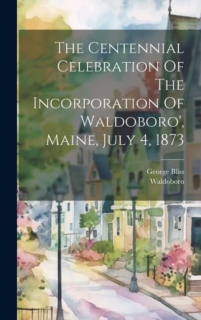 Produktbild: The Centennial Celebration Of The Incorporation Of Waldoboro', Maine, July 4, 1873