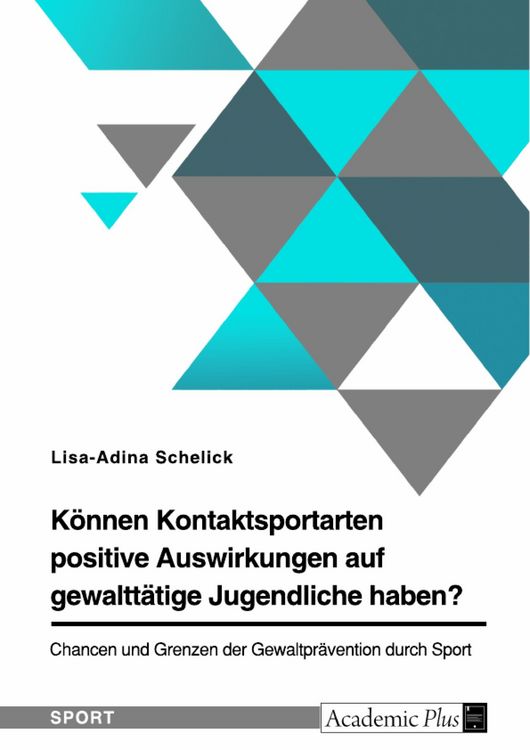 Produktbild: K&ouml;nnen Kontaktsportarten positive Auswirkungen auf gewaltt&auml;tige Jugendliche haben? Chancen und Grenzen der Gewaltpr&auml;vention durch Sport