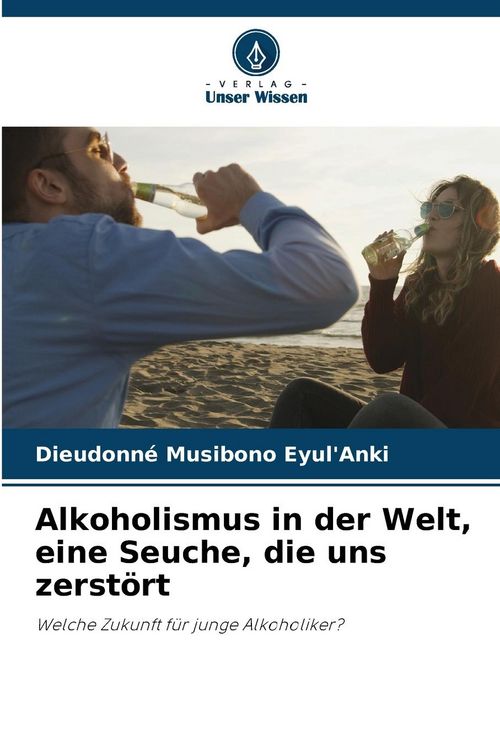 Produktbild: Alkoholismus in der Welt, eine Seuche, die uns zerst&ouml;rt