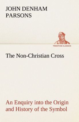 Produktbild: The Non-Christian Cross An Enquiry into the Origin and History of the Symbol Eventually Adopted as That of Our Religion
