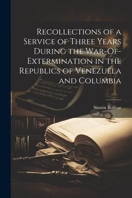 Produktbild: Recollections of a Service of Three Years During the War-Of-Extermination in the Republics of Venezuela and Columbia