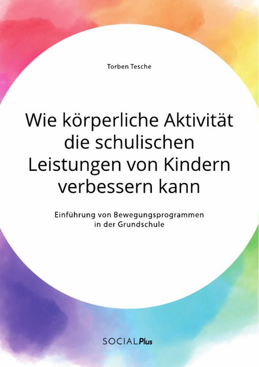 Produktbild: Wie k&ouml;rperliche Aktivit&auml;t die schulischen Leistungen von Kindern verbessern kann. Einf&uuml;hrung von Bewegungsprogrammen in der Grundschule