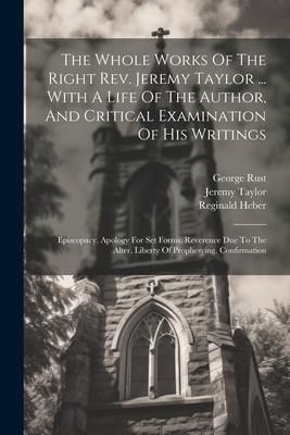 Produktbild: The Whole Works Of The Right Rev. Jeremy Taylor ... With A Life Of The Author, And Critical Examination Of His Writings: Episcopacy. Apology For Set F