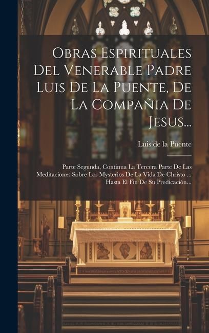 Produktbild: Obras Espirituales Del Venerable Padre Luis De La Puente, De La Compa&ntilde;ia De Jesus...: Parte Segunda, Continua La Tercera Parte De Las Meditaciones Sob