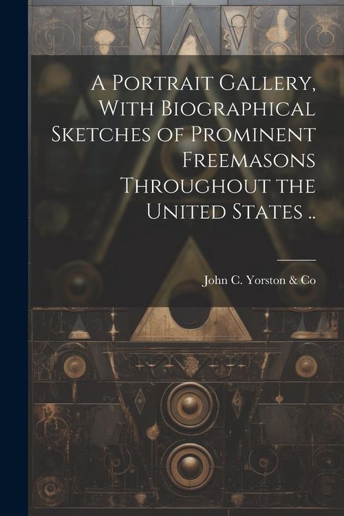 Produktbild: A Portrait Gallery, With Biographical Sketches of Prominent Freemasons Throughout the United States ..