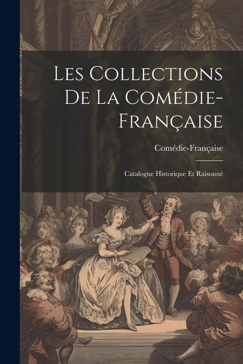 Produktbild: Les Collections de la Com&eacute;die-Fran&ccedil;aise; catalogue historique et raisonn&eacute;