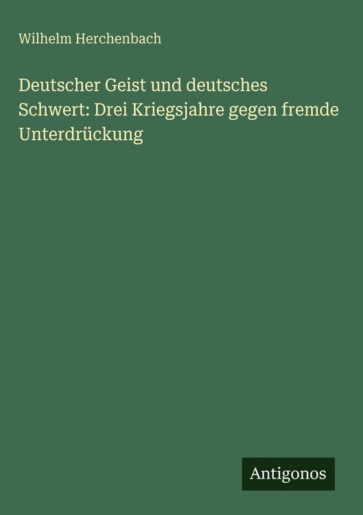 Produktbild: Deutscher Geist und deutsches Schwert: Drei Kriegsjahre gegen fremde Unterdr&uuml;ckung