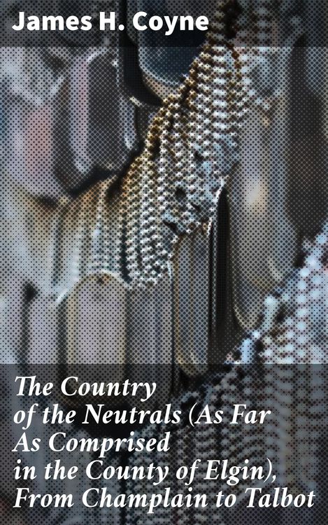 Produktbild: The Country of the Neutrals (As Far As Comprised in the County of Elgin), From Champlain to Talbot