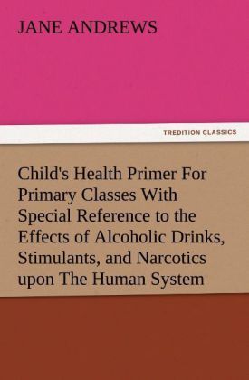 Produktbild: Child's Health Primer For Primary Classes With Special Reference to the Effects of Alcoholic Drinks, Stimulants, and Narcotics upon The Human System