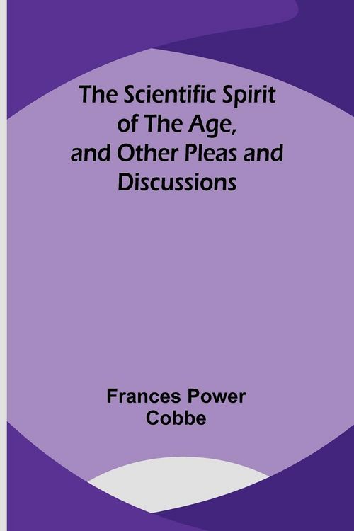 Produktbild: The Scientific Spirit of the Age, and Other Pleas and Discussions