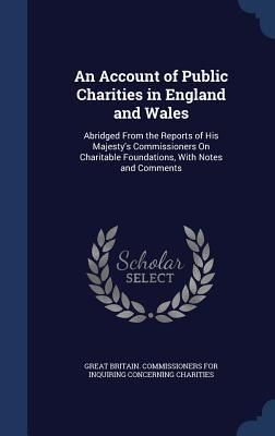 Produktbild: An Account of Public Charities in England and Wales: Abridged From the Reports of His Majesty's Commissioners On Charitable Foundations, With Notes an