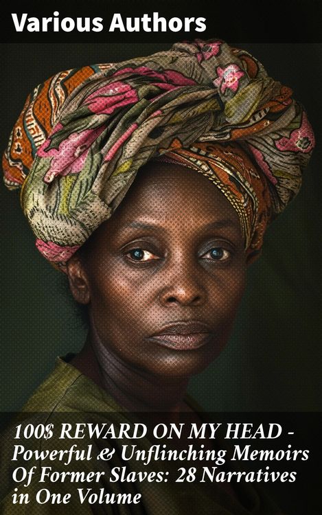 Produktbild: 100$ REWARD ON MY HEAD - Powerful & Unflinching Memoirs Of Former Slaves: 28 Narratives in One Volume