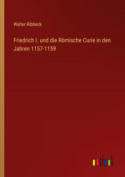 Produktbild: Friedrich I. und die R&ouml;mische Curie in den Jahren 1157-1159
