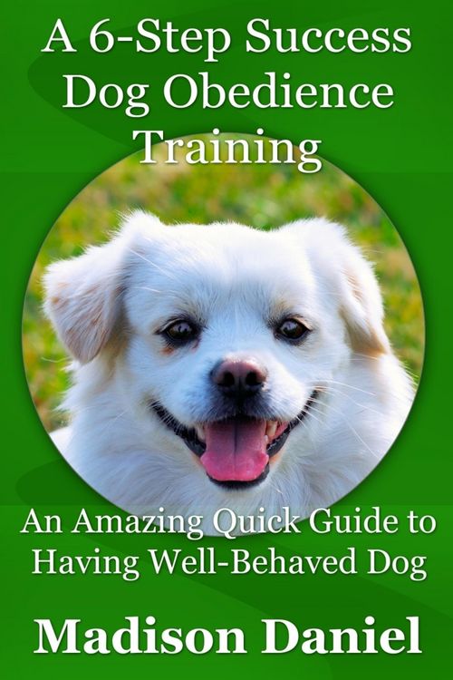 Produktbild: A 6-Step Success Dog Obedience Training: An Amazing Quick Guide to Having Well-Behaved Dog
