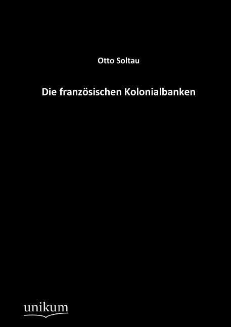 Produktbild: Soltau, O: Die franz&ouml;sischen Kolonialbanken
