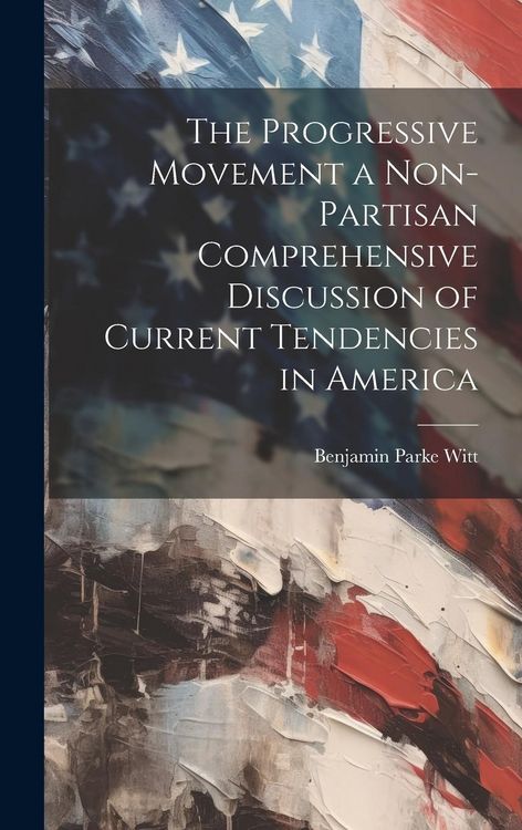Produktbild: The Progressive Movement a Non-partisan Comprehensive Discussion of Current Tendencies in America