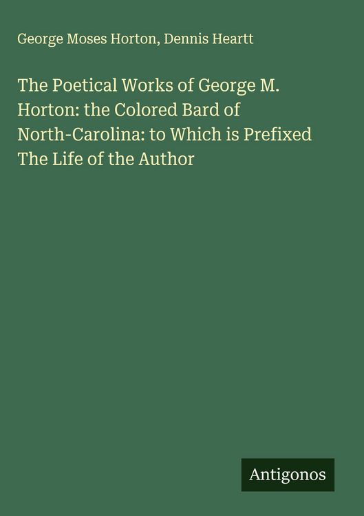 Produktbild: The Poetical Works of George M. Horton: the Colored Bard of North-Carolina: to Which is Prefixed The Life of the Author