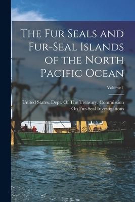 Produktbild: The Fur Seals and Fur-Seal Islands of the North Pacific Ocean; Volume 1