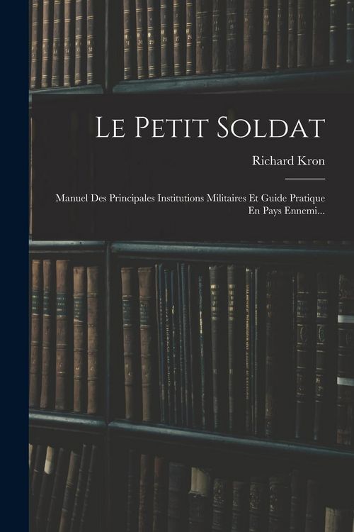 Produktbild: Le Petit Soldat: Manuel Des Principales Institutions Militaires Et Guide Pratique En Pays Ennemi...