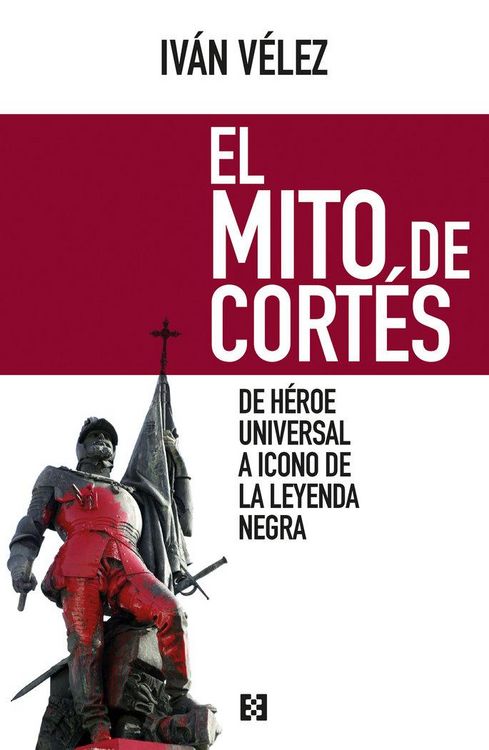 Produktbild: El mito de Cort&eacute;s : de h&eacute;roe universal a icono de la leyenda negra