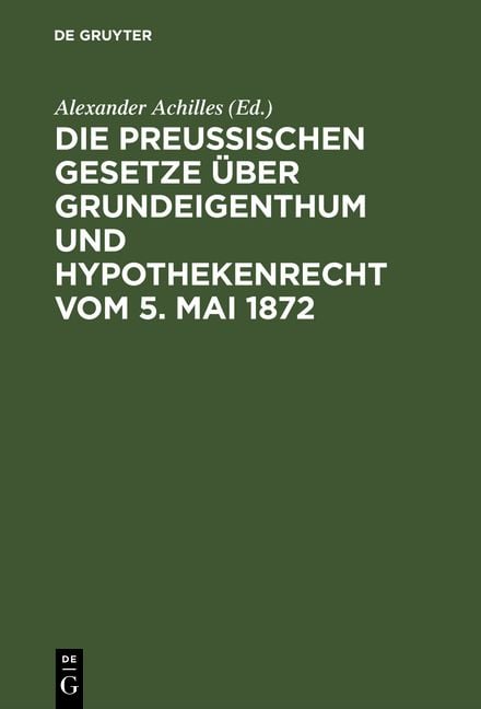 Produktbild: Die Preu&szlig;ischen Gesetze &uuml;ber Grundeigenthum und Hypothekenrecht vom 5. Mai 1872