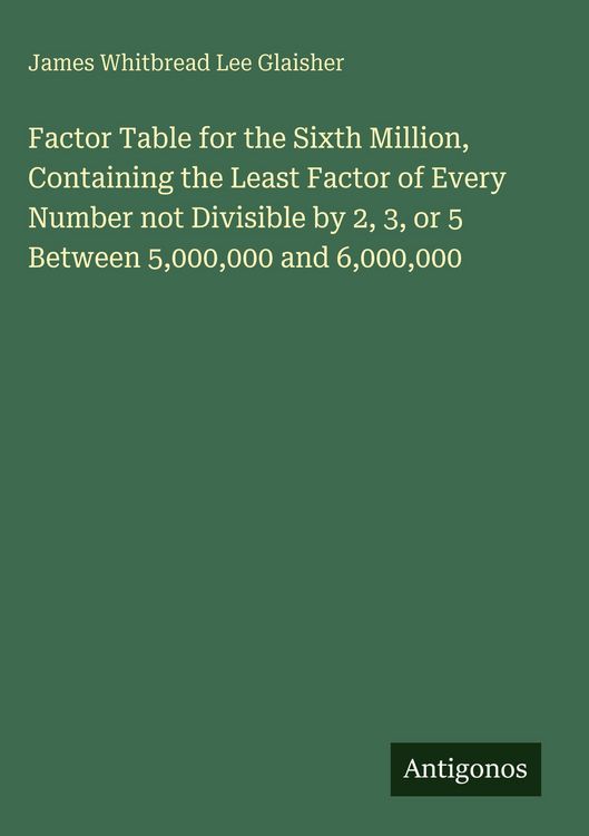 Produktbild: Factor Table for the Sixth Million, Containing the Least Factor of Every Number not Divisible by 2, 3, or 5 Between 5,000,000 and 6,000,000