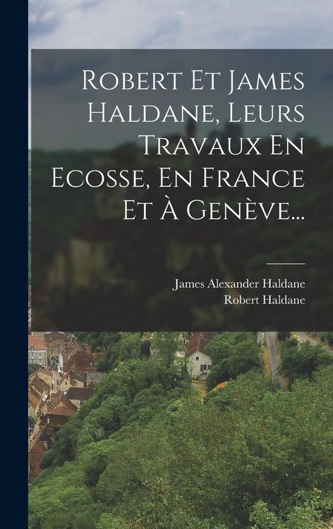 Produktbild: Robert Et James Haldane, Leurs Travaux En Ecosse, En France Et &Agrave; Gen&egrave;ve...