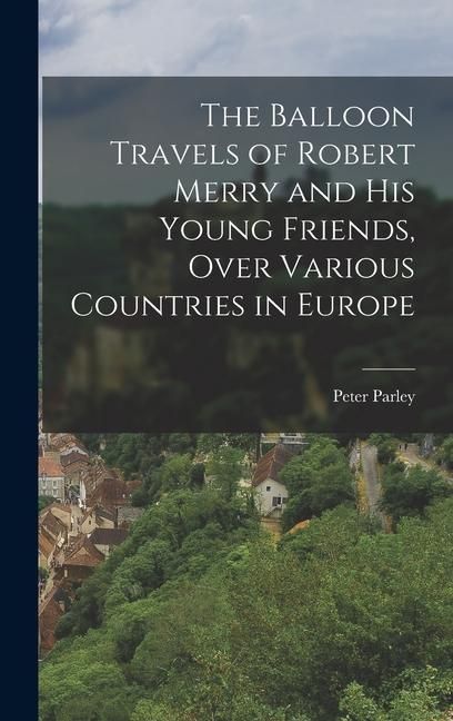 Produktbild: The Balloon Travels of Robert Merry and His Young Friends, Over Various Countries in Europe