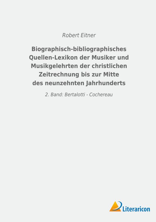 Produktbild: Biographisch-bibliographisches Quellen-Lexikon der Musiker und Musikgelehrten der christlichen Zeitrechnung bis zur Mitte des neunzehnten Jahrhunderts