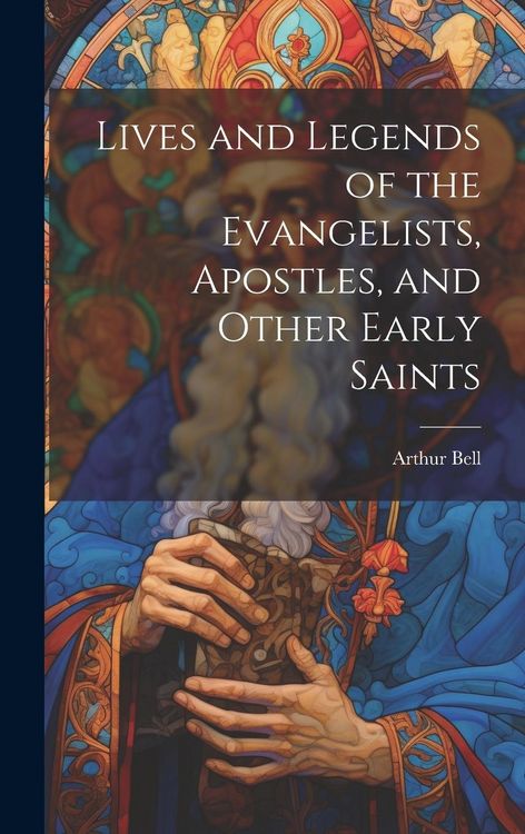 Produktbild: Lives and Legends of the Evangelists, Apostles, and Other Early Saints