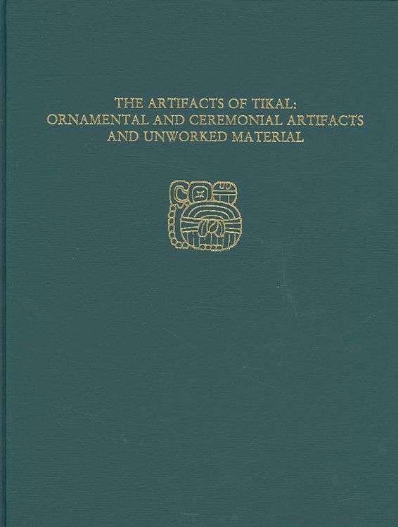 Produktbild: The Artifacts of Tikal--Ornamental and Ceremonial Artifacts and Unworked Material