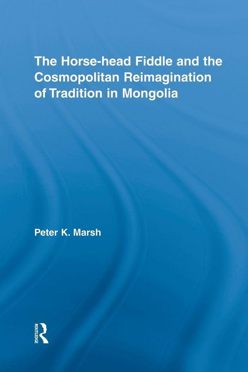 Produktbild: The Horse-head Fiddle and the Cosmopolitan Reimagination of Tradition in Mongolia