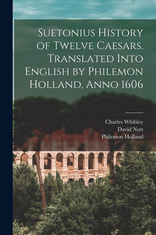 Produktbild: Suetonius History of Twelve Caesars. Translated Into English by Philemon Holland, Anno 1606