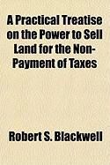 Produktbild: A Practical Treatise on the Power to Sell Land for the Non-Payment of Taxes