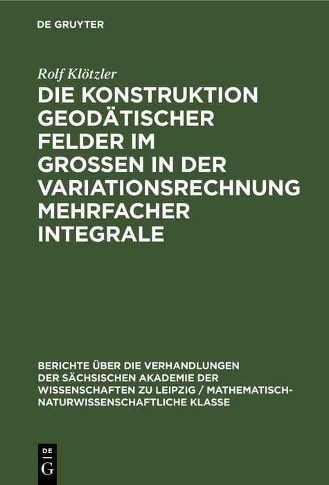 Produktbild: Die Konstruktion geod&auml;tischer Felder im Grossen in der Variationsrechnung mehrfacher Integrale