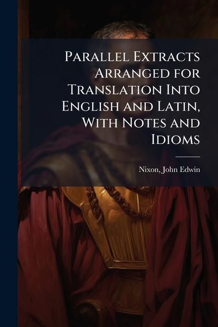 Produktbild: Parallel Extracts Arranged for Translation Into English and Latin, With Notes and Idioms