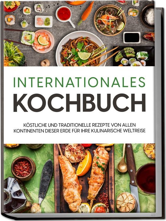 Produktbild: Internationales Kochbuch: K&ouml;stliche und traditionelle Rezepte von allen Kontinenten dieser Erde f&uuml;r Ihre kulinarische Weltreise