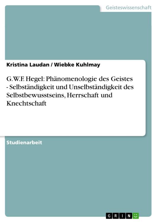 Produktbild: G.W.F. Hegel: Ph&auml;nomenologie des Geistes - Selbst&auml;ndigkeit und Unselbst&auml;ndigkeit des Selbstbewusstseins, Herrschaft und Knechtschaft