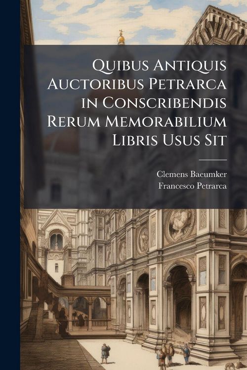 Produktbild: Quibus Antiquis Auctoribus Petrarca in Conscribendis Rerum Memorabilium Libris Usus Sit