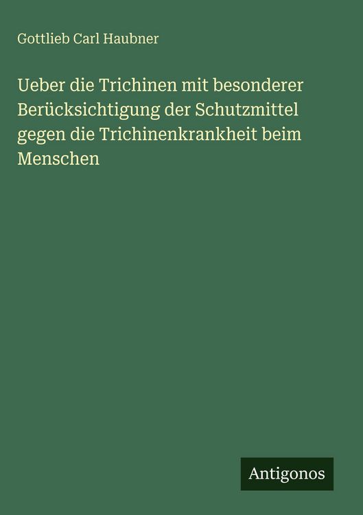 Produktbild: Ueber die Trichinen mit besonderer Ber&uuml;cksichtigung der Schutzmittel gegen die Trichinenkrankheit beim Menschen