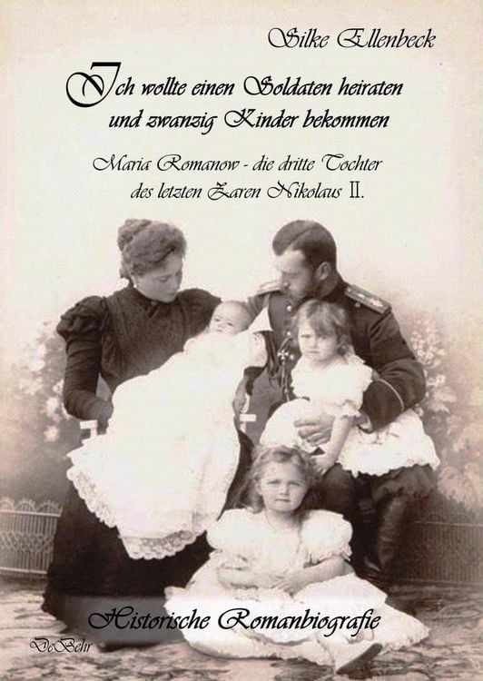 Produktbild: Ich wollte einen Soldaten heiraten und zwanzig Kinder bekommen - Maria Romanow - die dritte Tochter des letzten Zaren Nikolaus II
