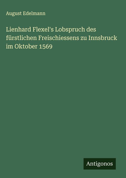 Produktbild: Lienhard Flexel's Lobspruch des f&uuml;rstlichen Freischiessens zu Innsbruck im Oktober 1569
