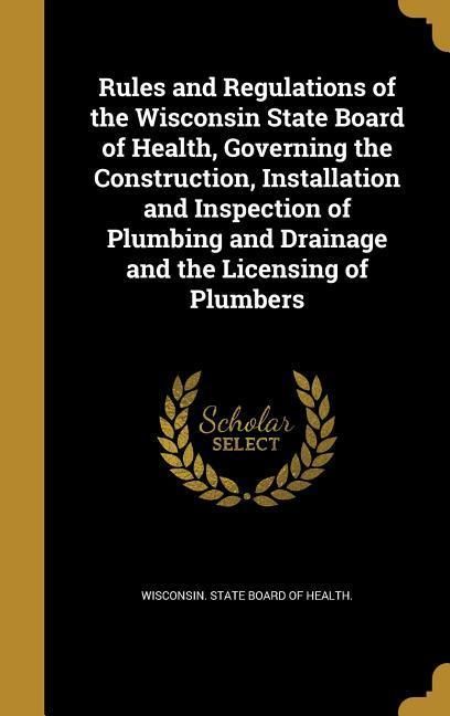 Produktbild: Rules and Regulations of the Wisconsin State Board of Health, Governing the Construction, Installation and Inspection of Plumbing and Drainage and the