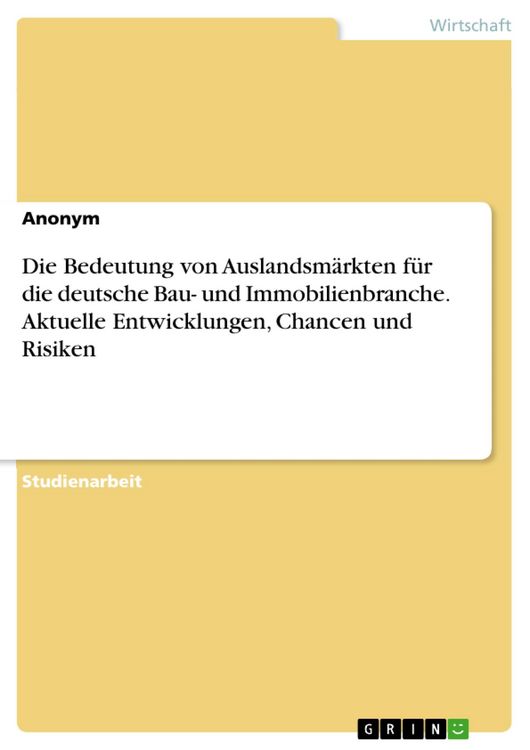 Produktbild: Die Bedeutung von Auslandsm&auml;rkten f&uuml;r die deutsche Bau- und Immobilienbranche. Aktuelle Entwicklungen, Chancen und Risiken
